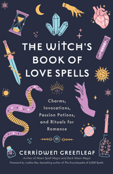 Hardcover The Witch's Book of Love Spells: Charms, Invocations, Passion Potions, and Rituals for Romance (Love Spells, Moon Spells, Religion, New Age, Spiritual Book