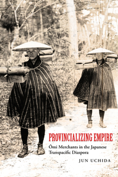 Paperback Provincializing Empire: Omi Merchants in the Japanese Transpacific Diaspora Volume 18 Book