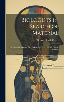 Biologists in Search of Material: an Interim Report on the Work of the Pioneer Health Centre, Peckham