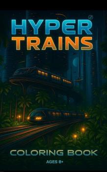 Paperback Hyper Trains Metro to Multiverse: A Futuristic Coloring Book Adventure Through Cities, Forests, Mountains, and Space (Hyper Cars Coloring Book: A Legacy Coloring Book for Dreamers and Speed Lovers) Book