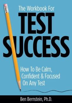 Paperback The Workbook for Test Success: How to Be Calm, Confident, and Focused on Any Test Book