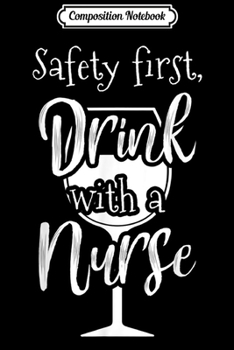 Paperback Composition Notebook: Safety First Drink with Nurse Sarcasm Humor Gag Gifts Women Journal/Notebook Blank Lined Ruled 6x9 100 Pages Book