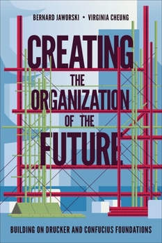 Hardcover Creating the Organization of the Future: Building on Drucker and Confucius Foundations Book