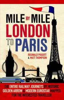 Hardcover Mile by Mile: London to Paris: The Entire Route by Historic Golden Arrow and Modern Eurostar Book