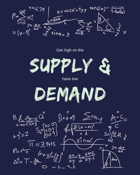 Paperback Get High On The Supply & Have Low Demand: Funny Gag Saying For University College Economics Class - College Ruled Notebook Journal - 8x10 300 pages Book