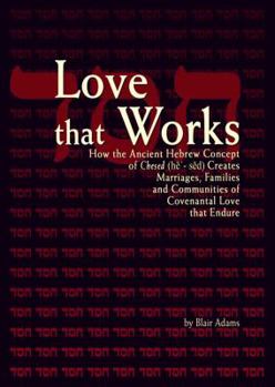 Paperback Love That Works: How the Ancient Hebrew Concept of Chesed (he´-sed) Creates Marriages, Families and Communities of Covenantal Love that Endure Book