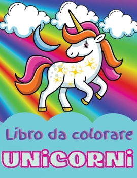 Libro da colorare unicorni: Incredibile libro da colorare e attività per bambini dai 4 agli 8 anni; Adorabili disegni di unicorno per ragazzi e ragazze