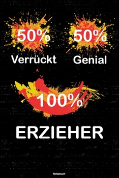 50% Verrückt 50% Genial 100% Erzieher Notizbuch: Erzieher Journal DIN A5 liniert 120 Seiten Geschenk (German Edition)