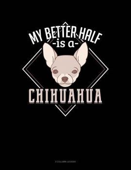 Paperback My Better Half Is a Chihuahua: 3 Column Ledger Book