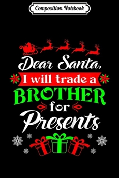 Composition Notebook: Kids Dear Santa Will Trade Brother For Presents Funny Xmas  Journal/Notebook Blank Lined Ruled 6x9 100 Pages