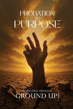 Paperback Probation to Purpose: Rebuilding from the Ground Up! Book