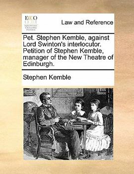 Paperback Pet. Stephen Kemble, Against Lord Swinton's Interlocutor. Petition of Stephen Kemble, Manager of the New Theatre of Edinburgh. Book