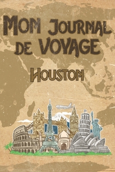 Mon Journal de Voyage Houston: 6x9 Carnet de voyage I Journal de voyage avec instructions, Checklists et Bucketlists, cadeau parfait pour votre s�jour en Houston et pour chaque voyageur.