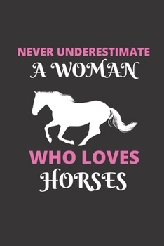 Paperback Never Underestimate A Woman Who Loves Horses: 120 Pages, 6 x 9 size Book