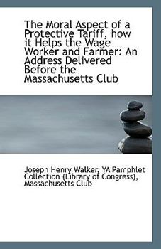 Paperback The Moral Aspect of a Protective Tariff, How It Helps the Wage Worker and Farmer: An Address Deliver Book