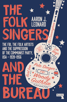 Paperback The Folk Singers and the Bureau: The Fbi, the Folk Artists and the Suppression of the Communist Party, Usa-1939-1956 Book