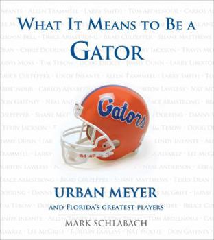 Hardcover What It Means to Be a Gator: Urban Meyer and Florida's Greatest Players Book