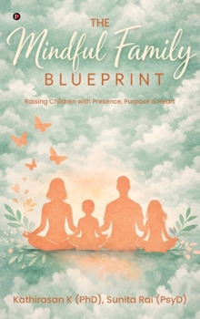 The Mindful Family Blueprint: Raising Children with Presence, Purpose and Heart