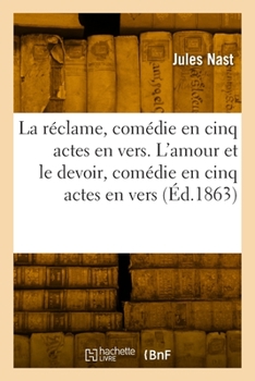 Paperback La réclame, comédie en cinq actes, en vers. L'amour et le devoir, comédie en cinq actes, en vers [French] Book