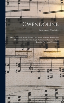 Hardcover Gwendoline; opéra en trois actes. Poème de Catulle Mendès. Traduction allemande du Dr. Félix Vogt. Partitation piano et chant réduite par André Messag [French] Book