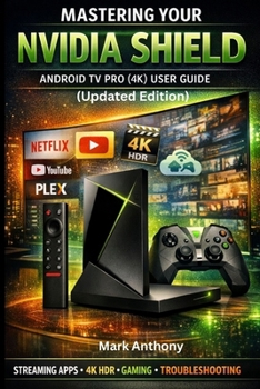 Paperback NVIDIA SHIELD ANDROID TV PRO (4K) User Guide Updated Edition: A Simple, Step-by-Step Setup, Streaming, and Troubleshooting Manual for Beginners and Se Book