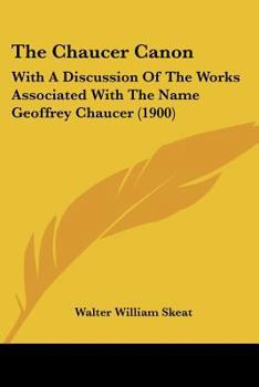 The Chaucer Canon, With a Discussion of the Works Associated With the Name of Geoffrey Chaucer