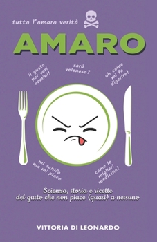 AMARO: scienza, storia e ricette del gusto che non piace (quasi) a nessuno. (Prendiamoci Gusto!) (Italian Edition)