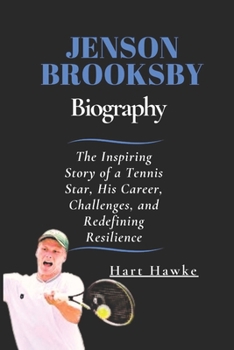 Paperback Jenson Brooksby Biography: The Inspiring Story of a Tennis Star, His Career, Challenges, and Redefining Resilience Book