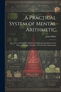 Paperback A Practical System of Mental Arithmetic: Or, a New and Infallible Method of Making Calculations by the Mere Action of a Thought. 1St Lond. Ed., Stereo Book