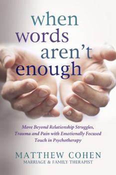 Paperback When Words Aren't Enough: Move Beyond Relationship Struggles, Trauma, and Pain with Emotionally Focused Touch in Psychotherapy Book