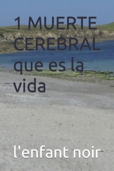 1 MUERTE CEREBRAL que es la vida (Libro en español prohibido para menores de 18 años) (Spanish Edition)