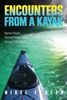 Paperback Encounters from a Kayak: Native People, Sacred Places, and Hungry Polar Bears Book