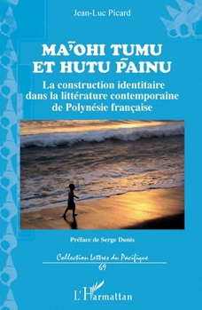 Ma'ohi Tumu et Hutu Painu: La construction identitaire dans la littérature contemporaine de Polynésie française (Lettres Du Pacifique) (French Edition)