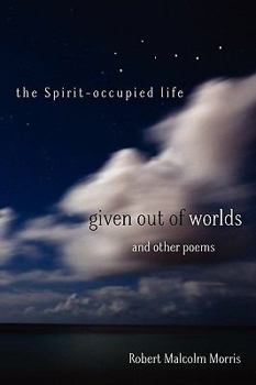 Given Out of Worlds and Other Poems: The Spirit-occupied Life