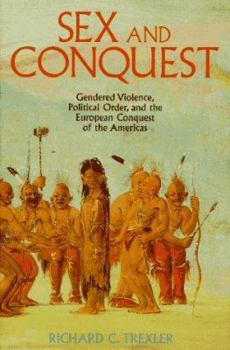 Hardcover Sex and Conquest: Gendered Violence, Political Order, and the European Conquest of the Americas Book