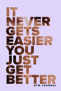 It Never Gets Easier You Just Get Better - Gym Journal: Blank Ruled Fitness Diary