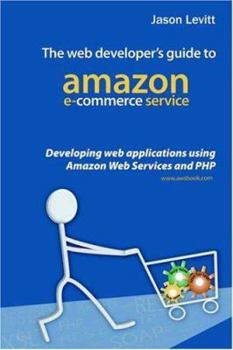 Paperback The Web Developer's Guide to Amazon E-Commerce Service: Developing Web Applications Using Amazon Web Services and PHP Book