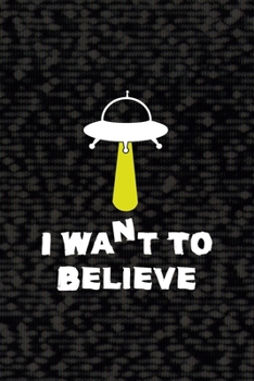 I Want To Believe: All Purpose 6x9 Blank Lined Notebook Journal Way Better Than A Card Trendy Unique Gift Black Area 51