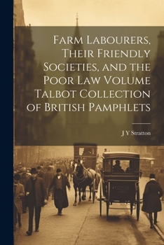 Paperback Farm Labourers, Their Friendly Societies, and the Poor law Volume Talbot Collection of British Pamphlets Book