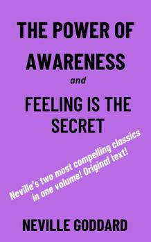 The Power of Awareness and Feeling is the Secret: The two most empowering books by Neville in one volume!