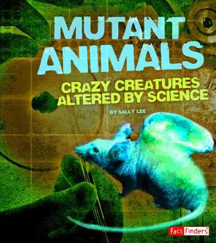 Library Binding Mutant Animals: Crazy Creatures Altered by Science Book