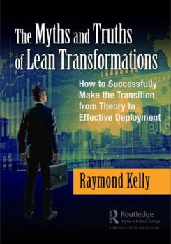 Paperback The Myths and Truths of Lean Transformations: How to Successfully Make the Transition from Theory to Effective Deployment Book