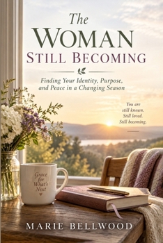 The Woman Still Becoming: Finding Your Identity, Purpose, and Peace in a Changing Season