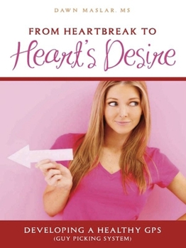 Paperback From Heartbreak to Heart's Desire: Developing a Healthy GPS (Guy Picking System) Book