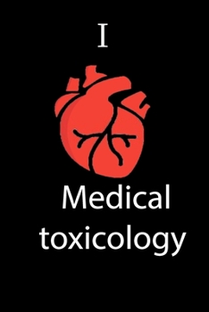 I Love Medical toxicology Science Notebook Funny Gift for Medical Students, Teachers, Nerds, Biologists & Science Lovers ... Journal Notebook