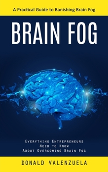 Paperback Brain Fog: A Practical Guide to Banishing Brain Fog (Everything Entrepreneurs Need to Know About Overcoming Brain Fog) Book