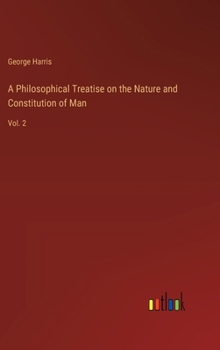 Hardcover A Philosophical Treatise on the Nature and Constitution of Man: Vol. 2 Book