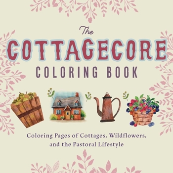 Paperback Cottagecore Coloring Book: Coloring Pages of Cottages, Wildflowers, and the Pastoral Lifestyle Book