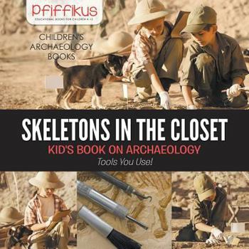 Paperback Skeletons in the Closet - Kid's Book on Archaeology: Tools You Use! - Children's Archaeology Books Book