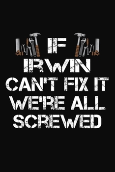 Paperback If Irwin Can't Fix It We're All Screwed: Personalized Handyman Journal - Gift Notebook Book